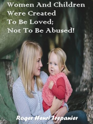 cover image of Women and Children Were Created to Be Loved; Not to Be Abused!